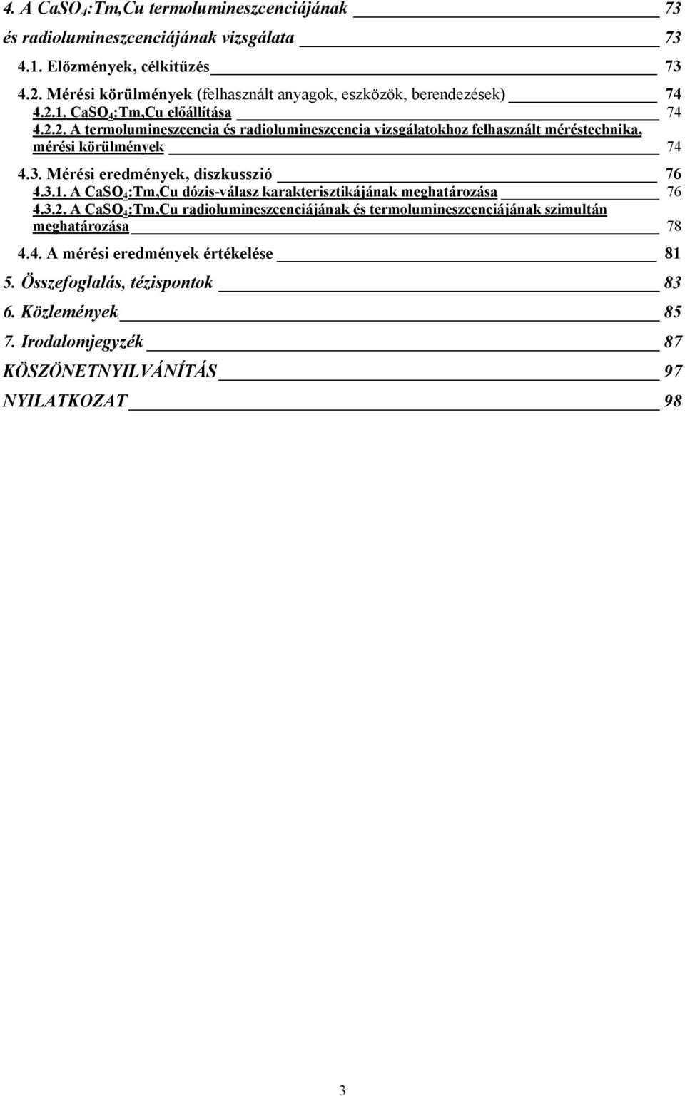 1. CaSO 4 :Tm,Cu előállítása 74 4.2.2. A termolumineszcencia és radiolumineszcencia vizsgálatokhoz felhasznált méréstechnika, mérési körülmények 74 4.3.