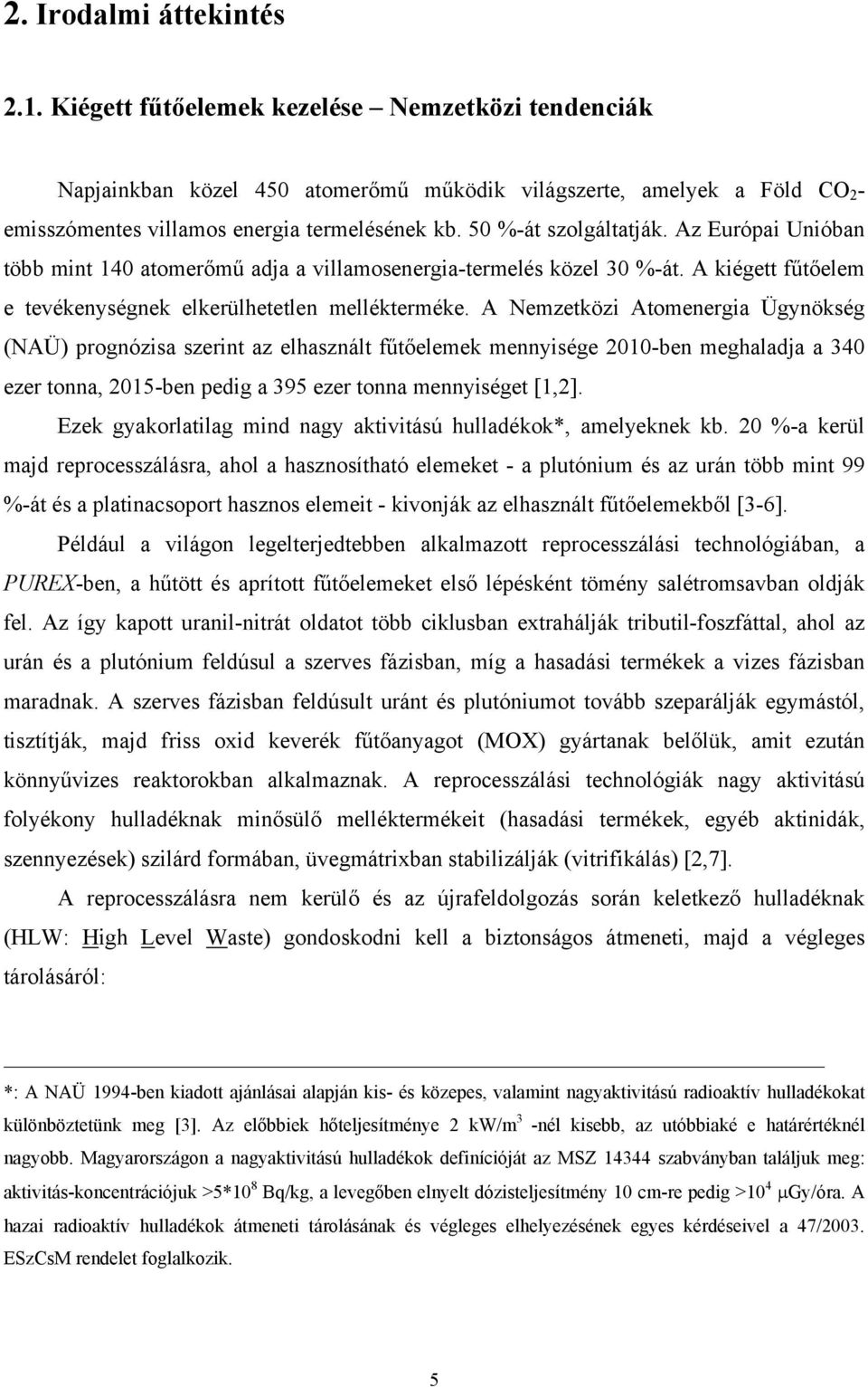 A Nemzetközi Atomenergia Ügynökség (NAÜ) prognózisa szerint az elhasznált fűtőelemek mennyisége 2010-ben meghaladja a 340 ezer tonna, 2015-ben pedig a 395 ezer tonna mennyiséget [1,2].