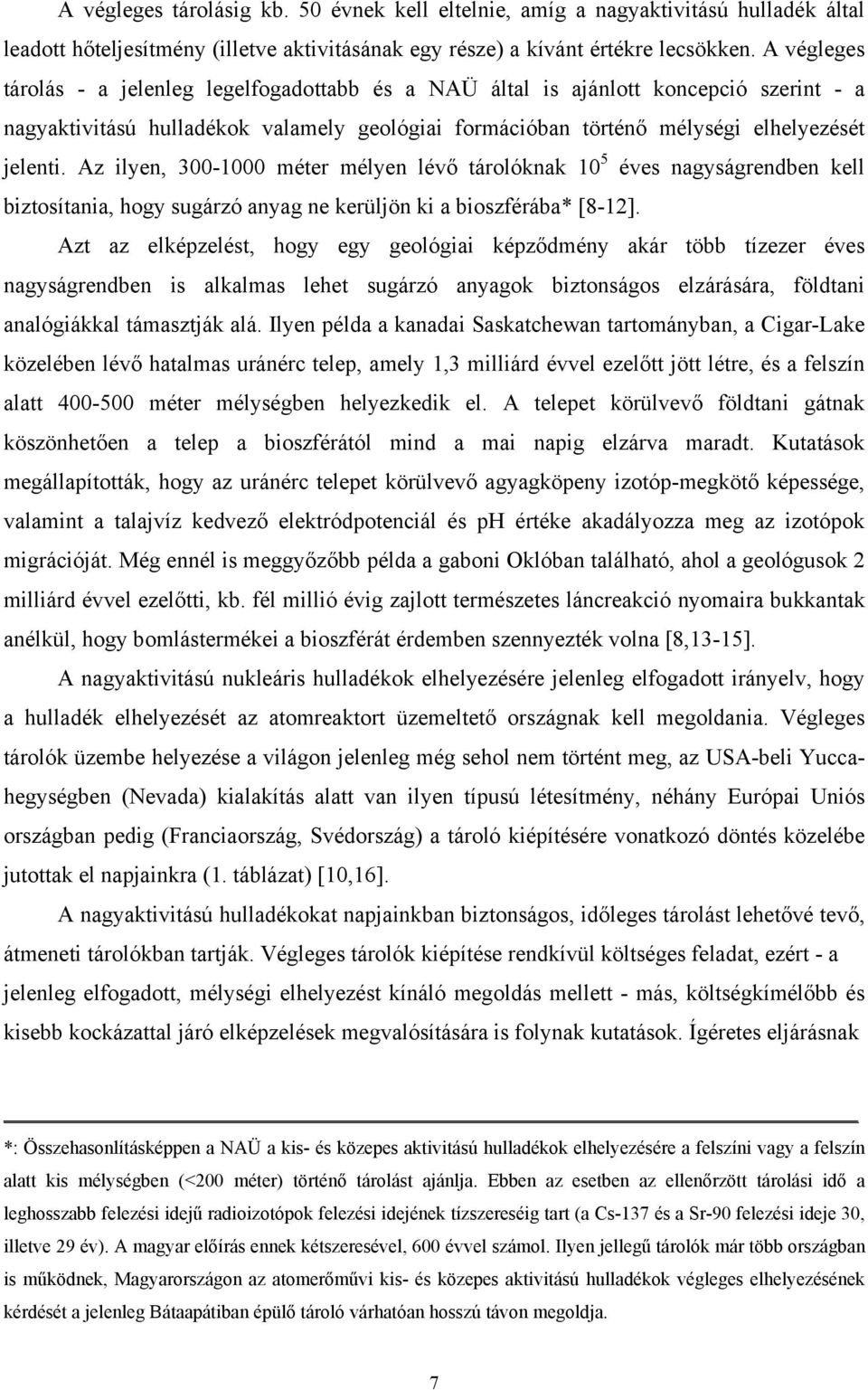 Az ilyen, 300-1000 méter mélyen lévő tárolóknak 10 5 éves nagyságrendben kell biztosítania, hogy sugárzó anyag ne kerüljön ki a bioszférába* [8-12].