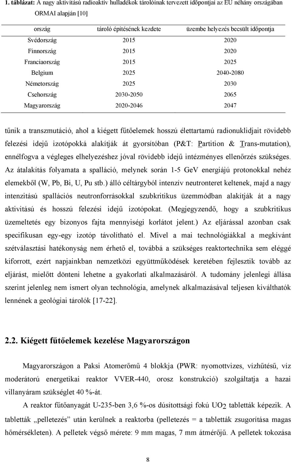 kiégett fűtőelemek hosszú élettartamú radionuklidjait rövidebb felezési idejű izotópokká alakítják át gyorsítóban (P&T: Partition & Trans-mutation), ennélfogva a végleges elhelyezéshez jóval rövidebb