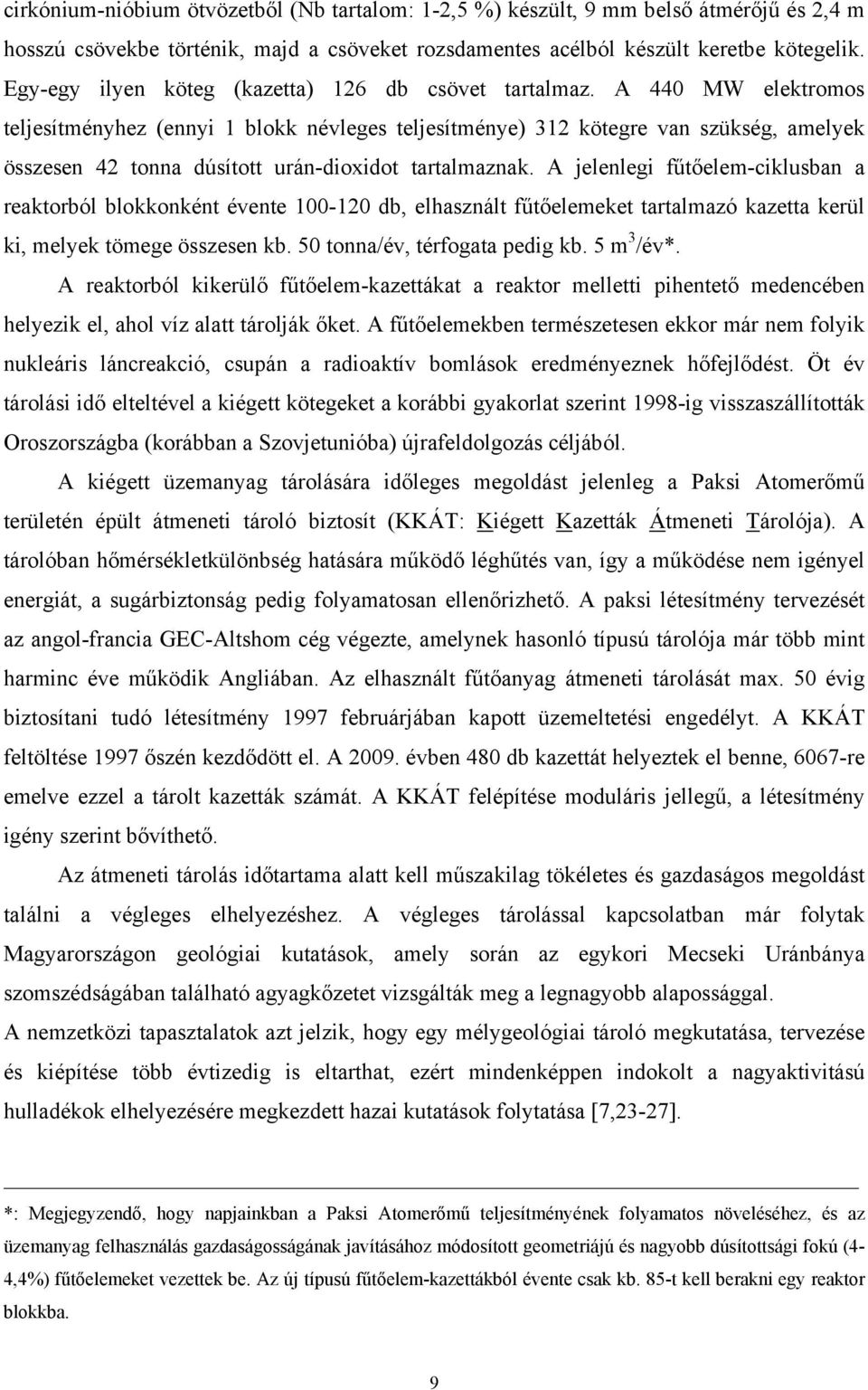 A 440 MW elektromos teljesítményhez (ennyi 1 blokk névleges teljesítménye) 312 kötegre van szükség, amelyek összesen 42 tonna dúsított urán-dioxidot tartalmaznak.