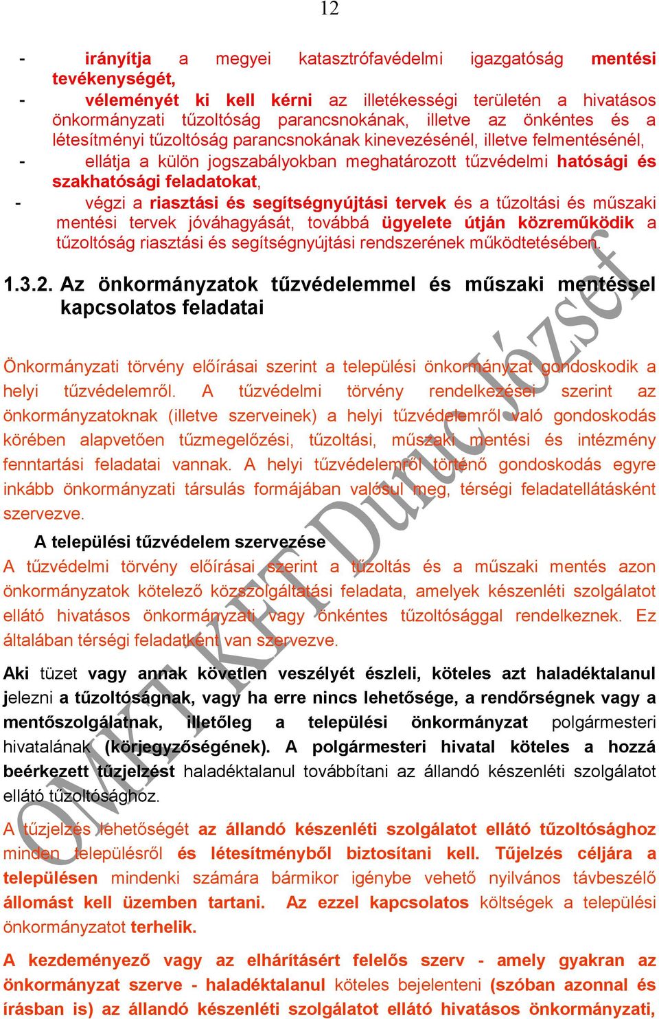 riasztási és segítségnyújtási tervek és a tűzoltási és műszaki mentési tervek jóváhagyását, továbbá ügyelete útján közreműködik a tűzoltóság riasztási és segítségnyújtási rendszerének működtetésében.