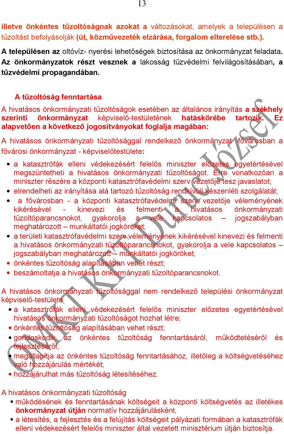 A tűzoltóság fenntartása A hivatásos önkormányzati tűzoltóságok esetében az általános irányítás a székhely szerinti önkormányzat képviselő-testületének hatáskörébe tartozik.