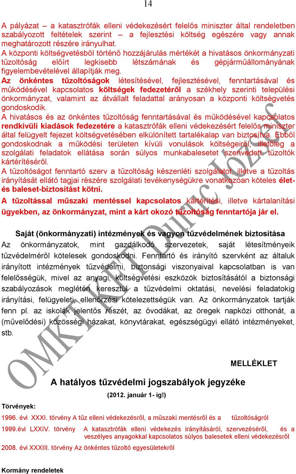 Az önkéntes tűzoltóságok létesítésével, fejlesztésével, fenntartásával és működésével kapcsolatos költségek fedezetéről a székhely szerinti települési önkormányzat, valamint az átvállalt feladattal