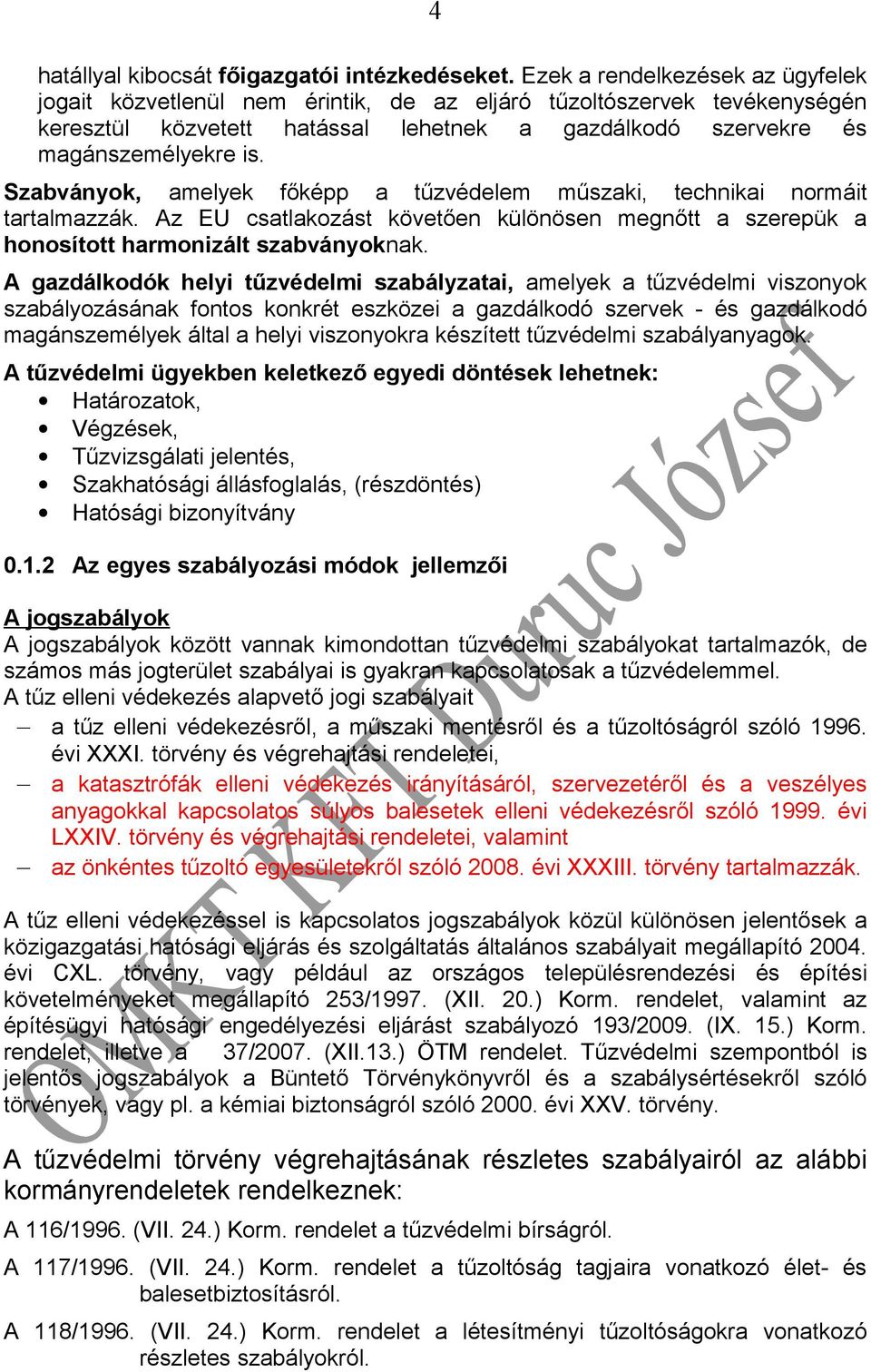 Szabványok, amelyek főképp a tűzvédelem műszaki, technikai normáit tartalmazzák. Az EU csatlakozást követően különösen megnőtt a szerepük a honosított harmonizált szabványoknak.