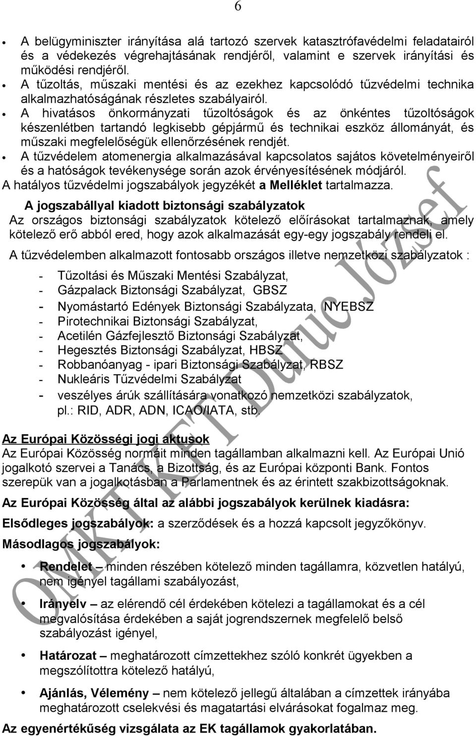 A hivatásos önkormányzati tűzoltóságok és az önkéntes tűzoltóságok készenlétben tartandó legkisebb gépjármű és technikai eszköz állományát, és műszaki megfelelőségük ellenőrzésének rendjét.