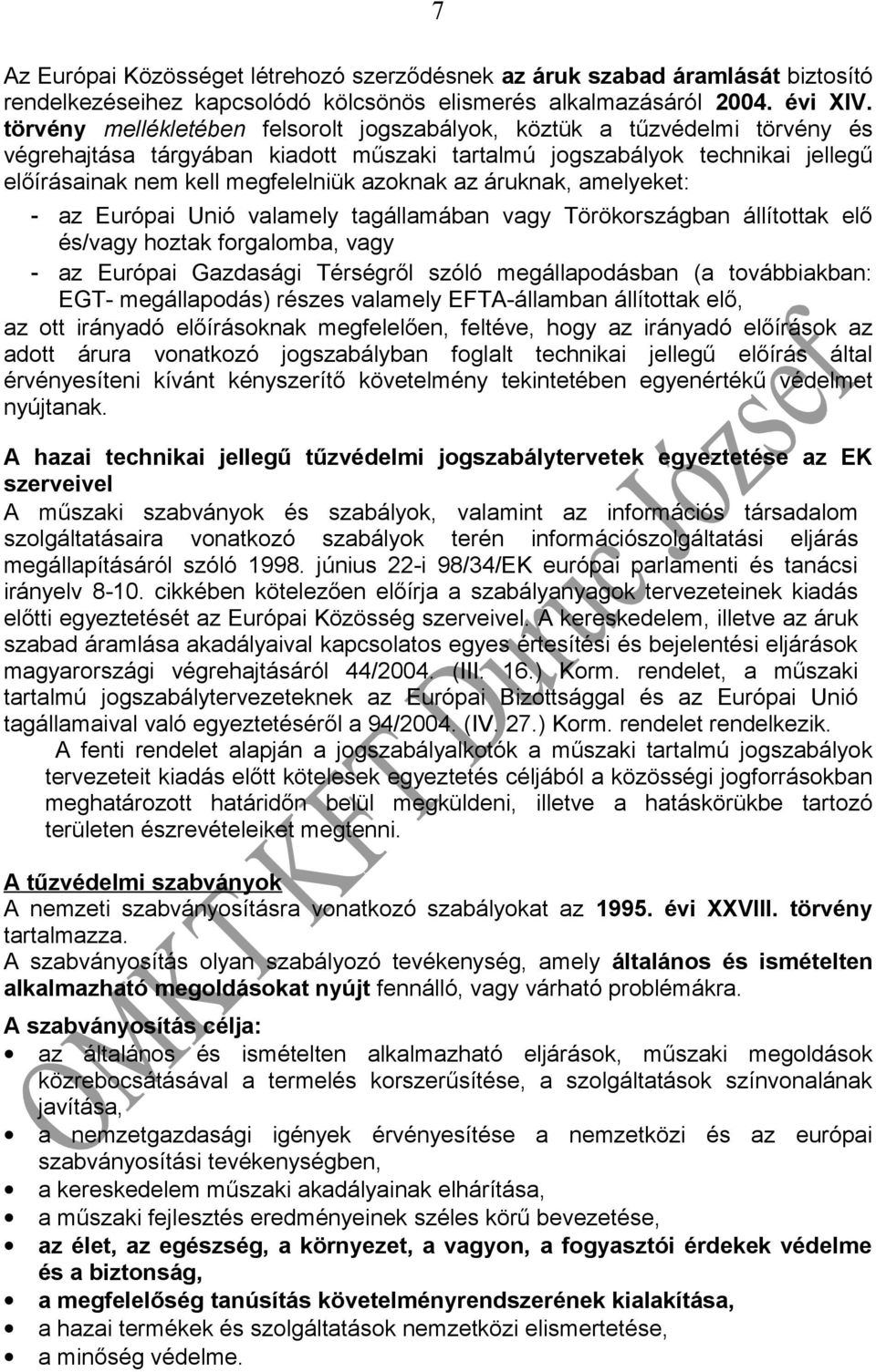 az áruknak, amelyeket: - az Európai Unió valamely tagállamában vagy Törökországban állítottak elő és/vagy hoztak forgalomba, vagy - az Európai Gazdasági Térségről szóló megállapodásban (a