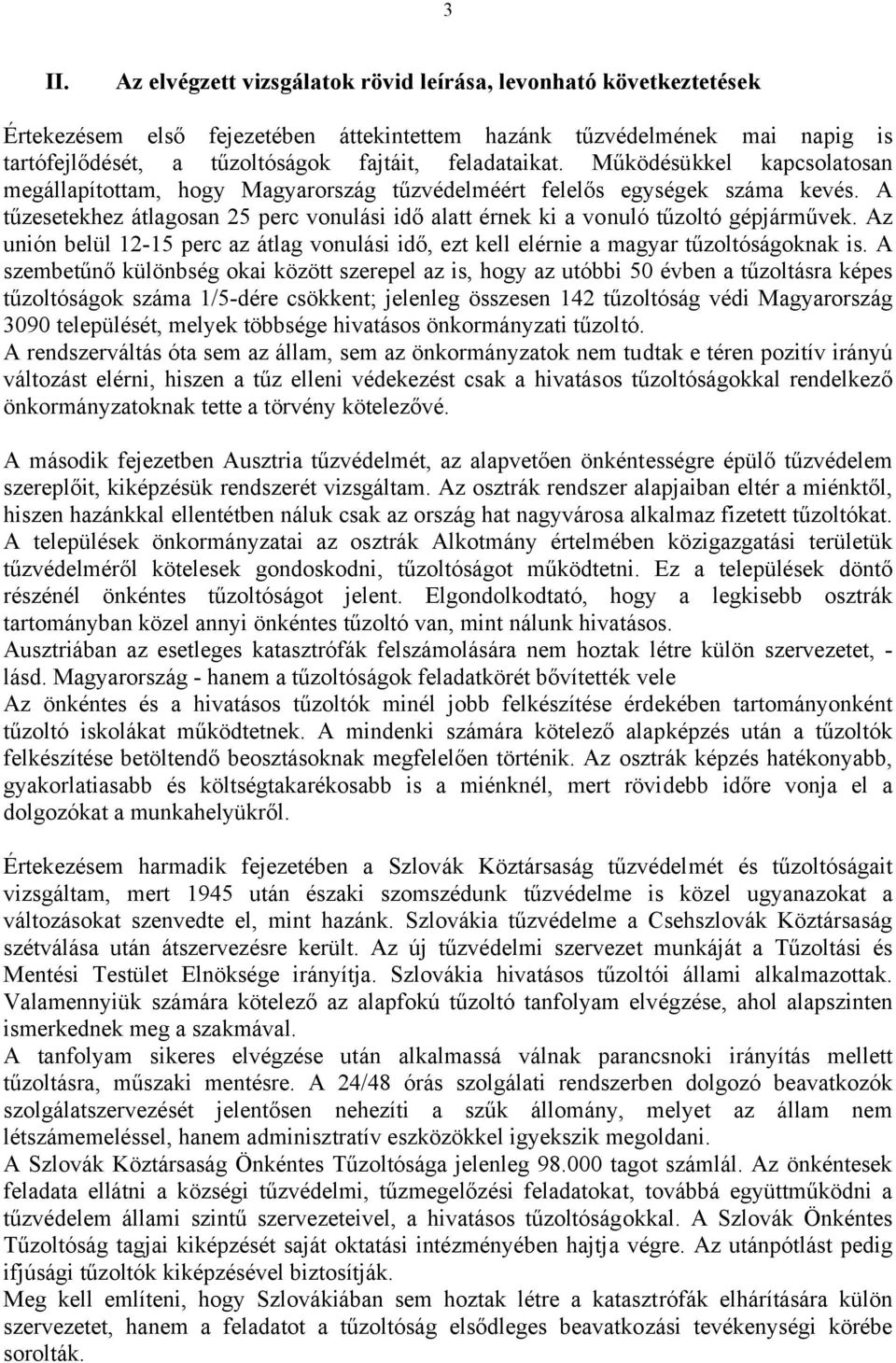 A tűzesetekhez átlagosan 25 perc vonulási idő alatt érnek ki a vonuló tűzoltó gépjárművek. Az unión belül 12-15 perc az átlag vonulási idő, ezt kell elérnie a magyar tűzoltóságoknak is.