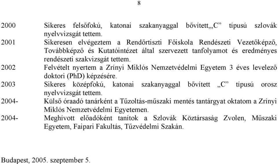 2002 Felvételt nyertem a Zrínyi Miklós Nemzetvédelmi Egyetem 3 éves levelező doktori (PhD) képzésére.