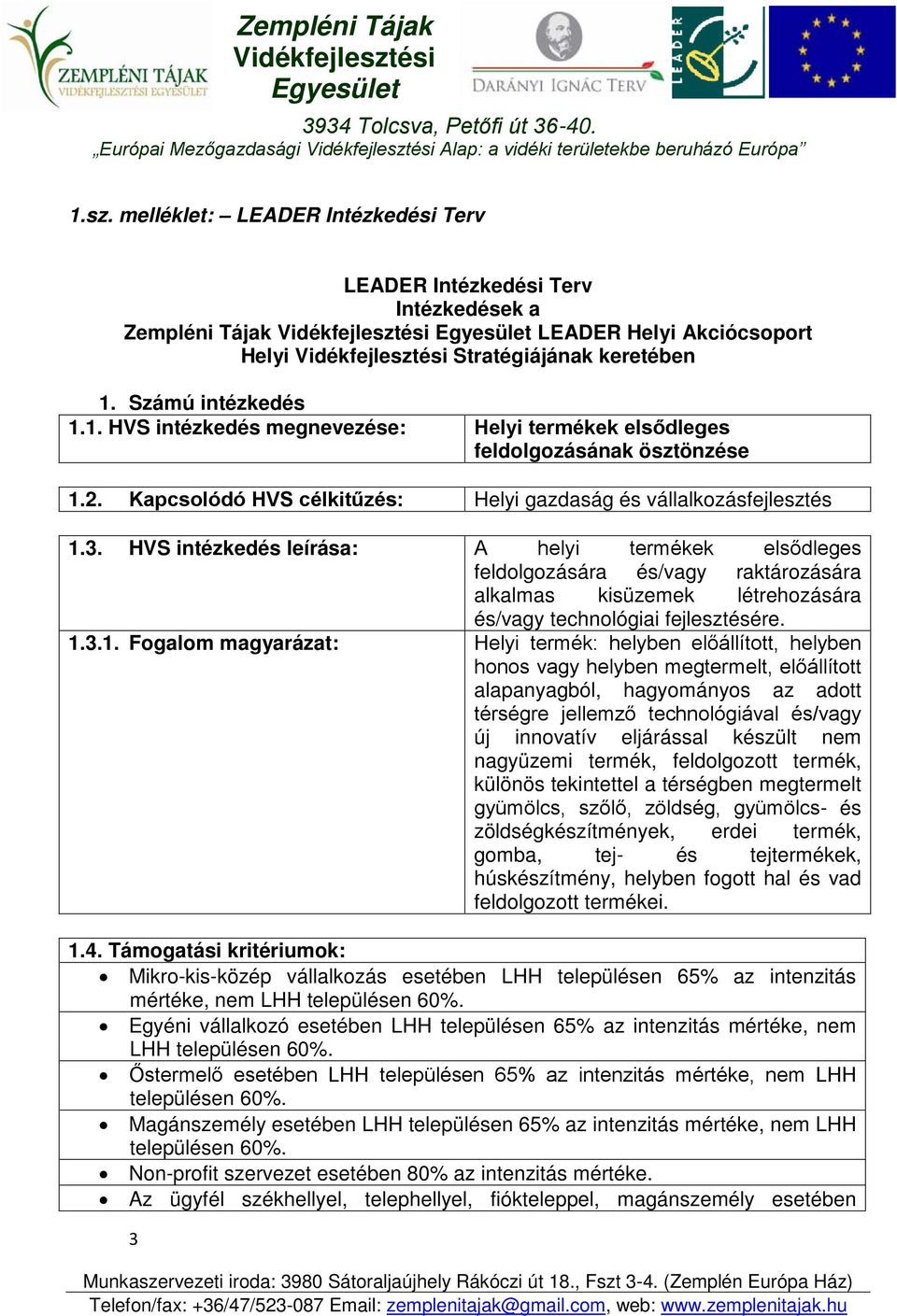 HVS intézkedés leírása: A helyi termékek elsődleges feldolgozására és/vagy raktározására alkalmas kisüzemek létrehozására és/vagy technológiai fejlesztésére. 1.