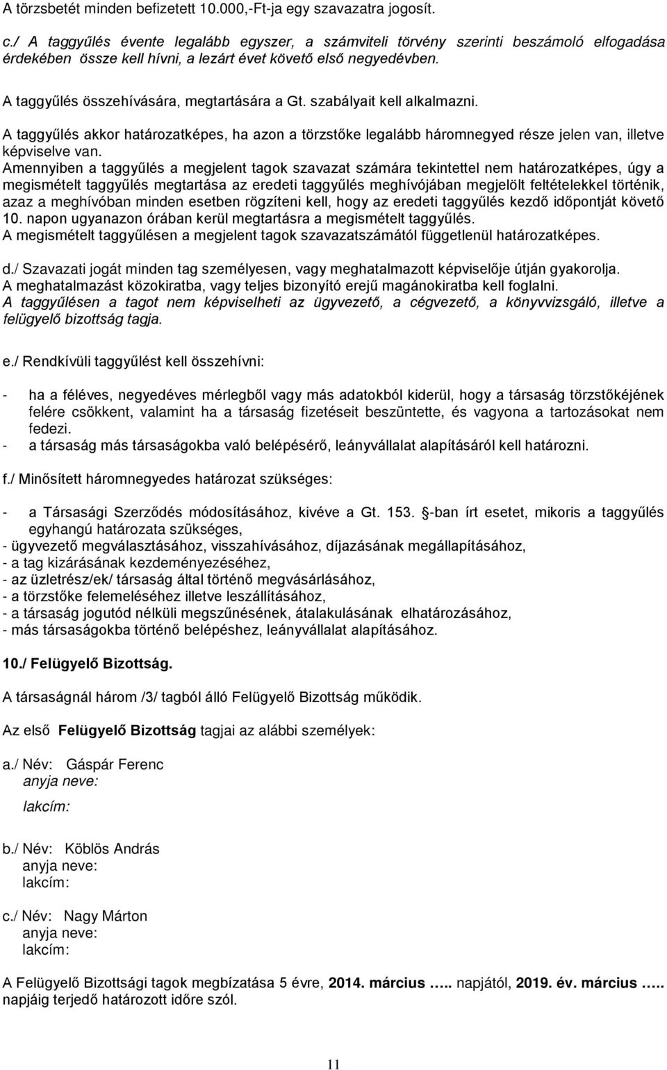 A taggyűlés összehívására, megtartására a Gt. szabályait kell alkalmazni. A taggyűlés akkor határozatképes, ha azon a törzstőke legalább háromnegyed része jelen van, illetve képviselve van.