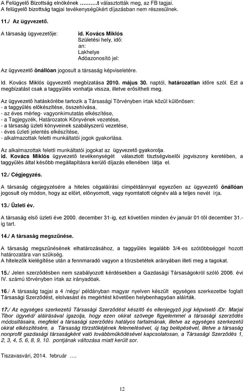 naptól, határozatlan időre szól. Ezt a megbízatást csak a taggyűlés vonhatja vissza, illetve erősítheti meg.