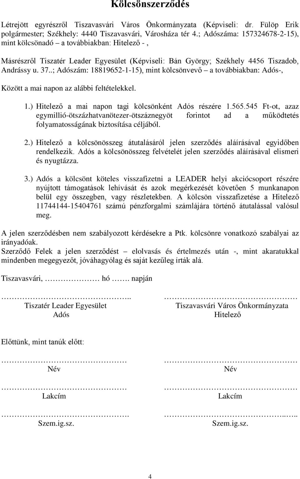 .; Adószám: 18819652-1-15), mint kölcsönvevő a továbbiakban: Adós-, Között a mai napon az alábbi feltételekkel. 1.) Hitelező a mai napon tagi kölcsönként Adós részére 1.565.