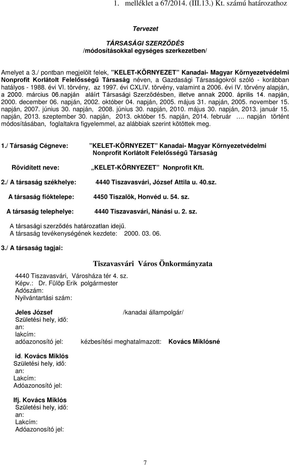 törvény, az 1997. évi CXLIV. törvény, valamint a 2006. évi IV. törvény alapján, a 2000. március 06.napján aláírt Társasági Szerződésben, illetve annak 2000. április 14. napján, 2000. december 06.