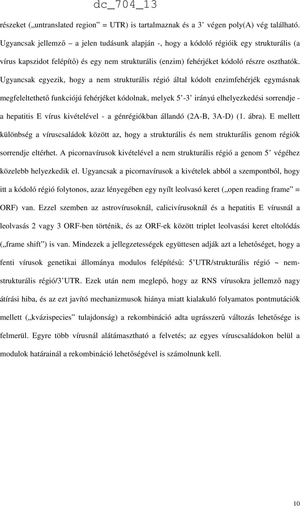 Ugyancsak egyezik, hogy a nem strukturális régió által kódolt enzimfehérjék egymásnak megfeleltethetı funkciójú fehérjéket kódolnak, melyek 5-3 irányú elhelyezkedési sorrendje - a hepatitis E vírus