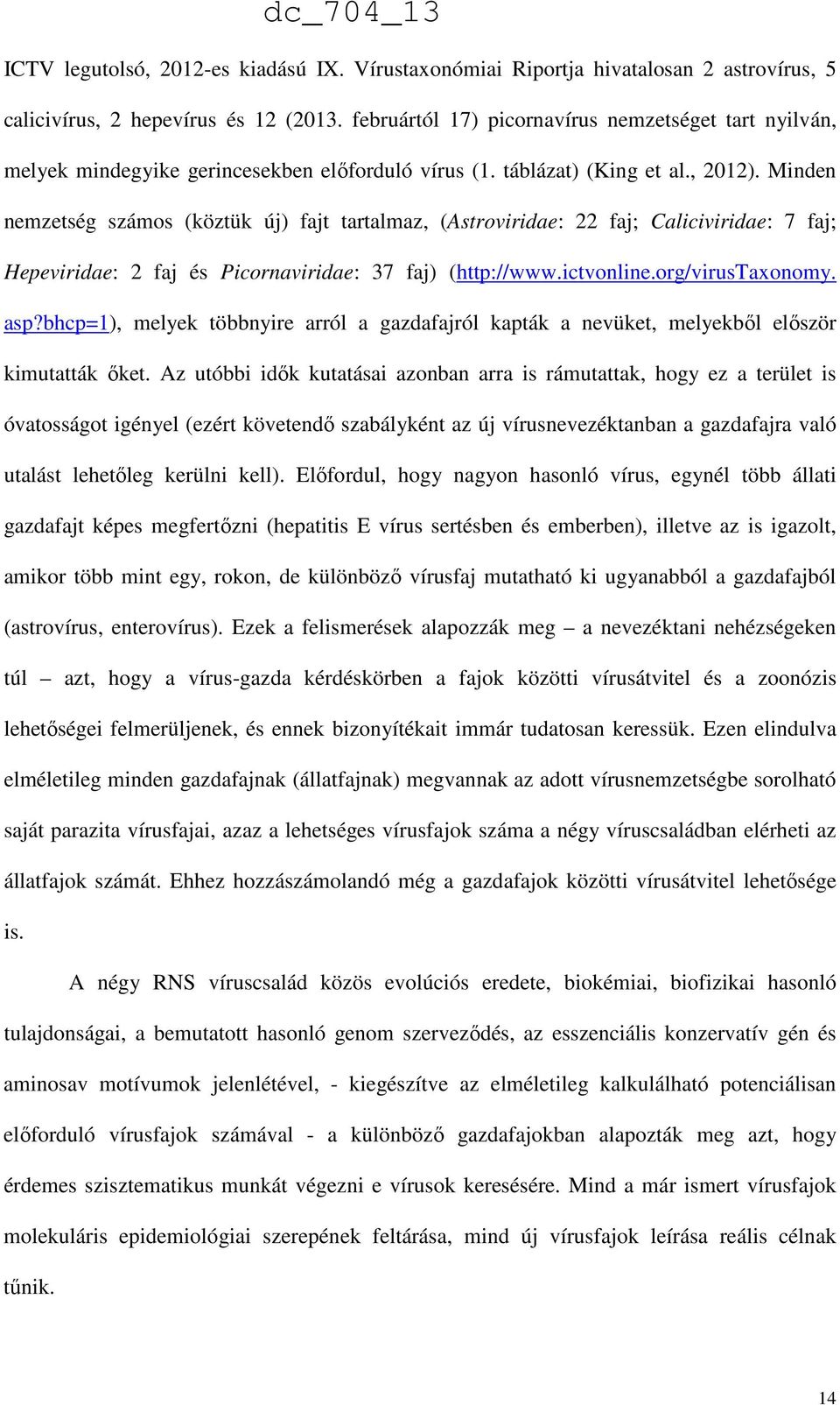 Minden nemzetség számos (köztük új) fajt tartalmaz, (Astroviridae: 22 faj; Caliciviridae: 7 faj; Hepeviridae: 2 faj és Picornaviridae: 37 faj) (http://www.ictvonline.org/virustaxonomy. asp?