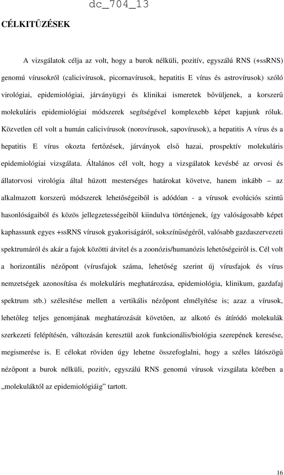 Közvetlen cél volt a humán calicivírusok (norovírusok, sapovírusok), a hepatitis A vírus és a hepatitis E vírus okozta fertızések, járványok elsı hazai, prospektív molekuláris epidemiológiai