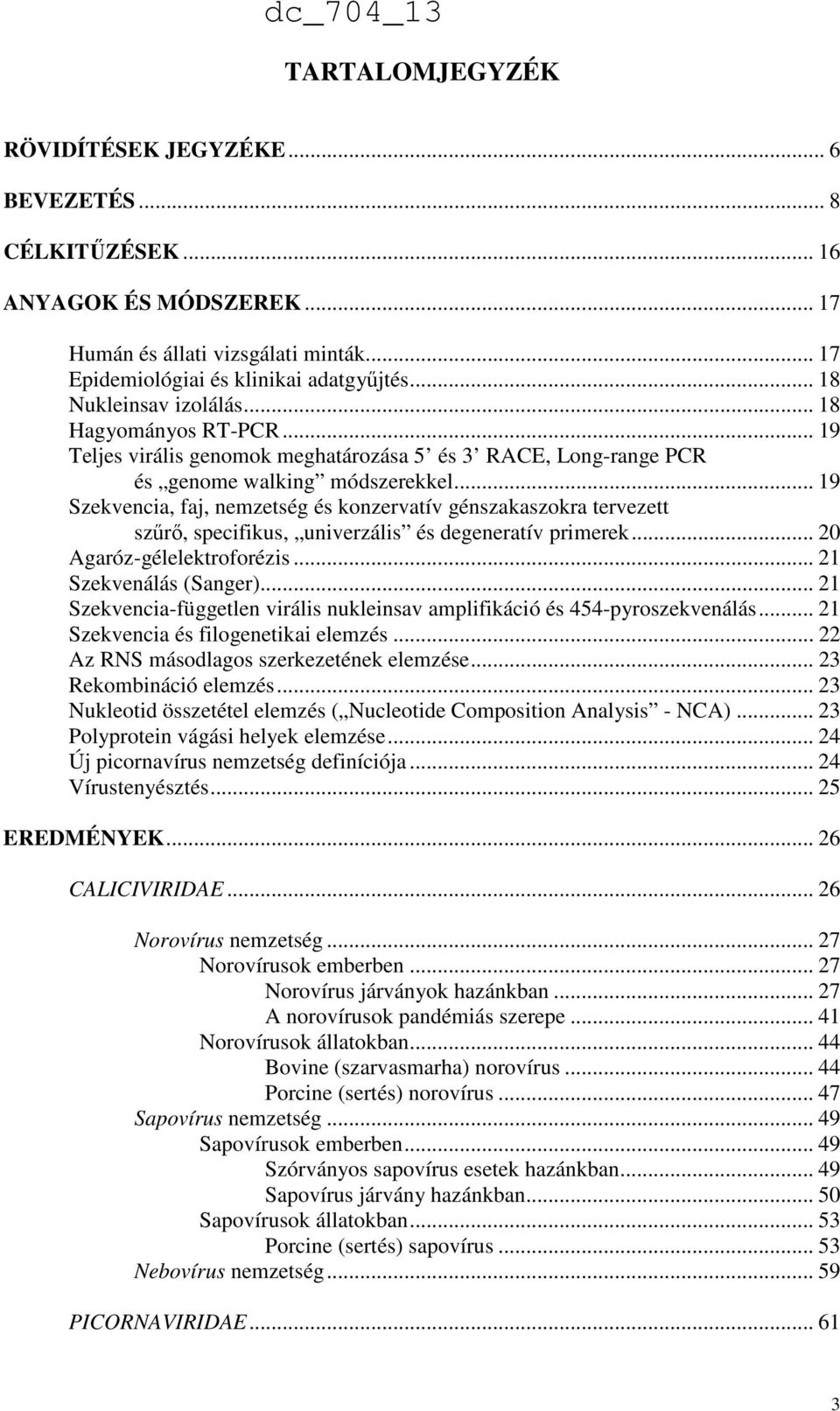 .. 19 Szekvencia, faj, nemzetség és konzervatív génszakaszokra tervezett szőrı, specifikus, univerzális és degeneratív primerek... 20 Agaróz-gélelektroforézis... 21 Szekvenálás (Sanger).