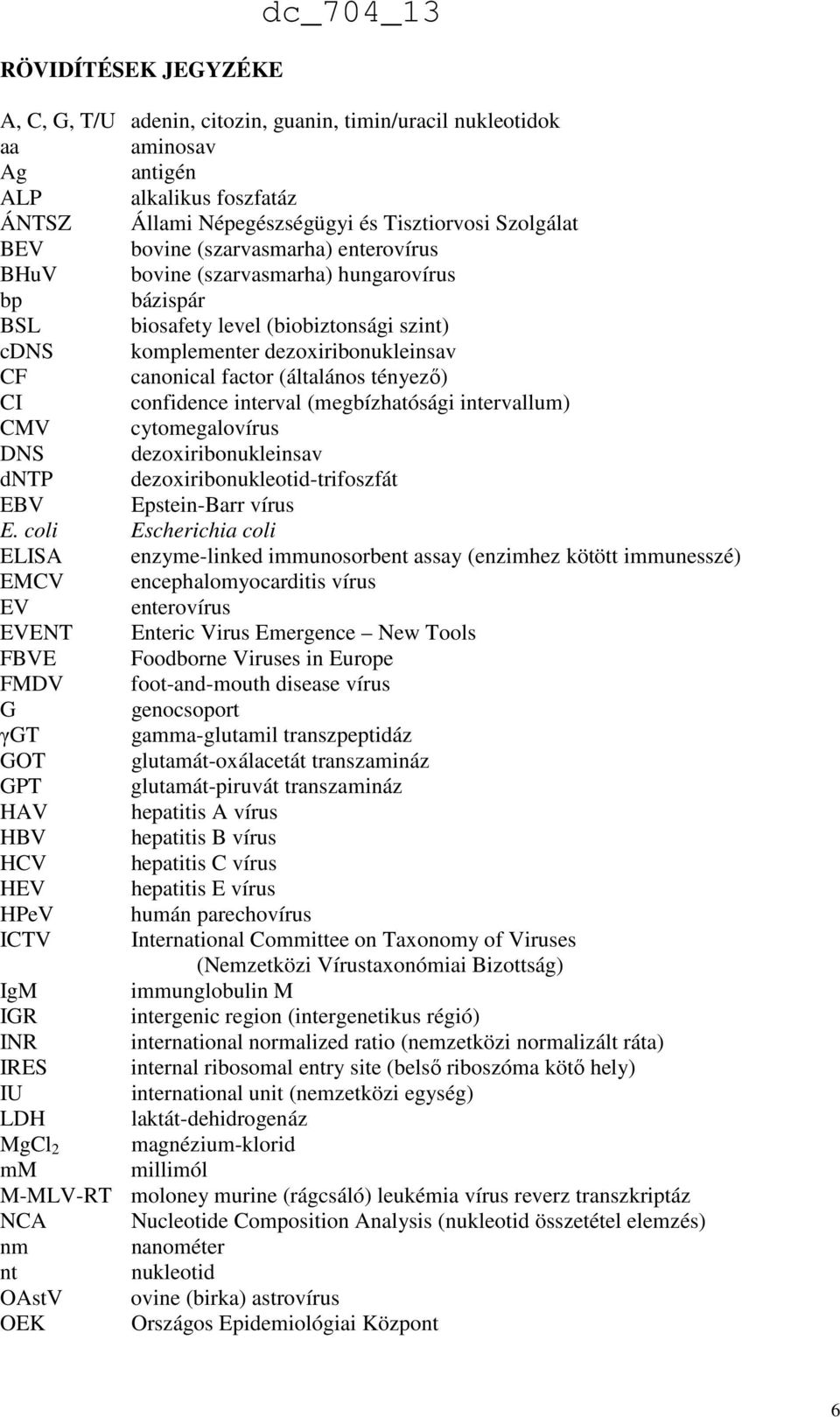 CI confidence interval (megbízhatósági intervallum) CMV cytomegalovírus DNS dezoxiribonukleinsav dntp dezoxiribonukleotid-trifoszfát EBV Epstein-Barr vírus E.