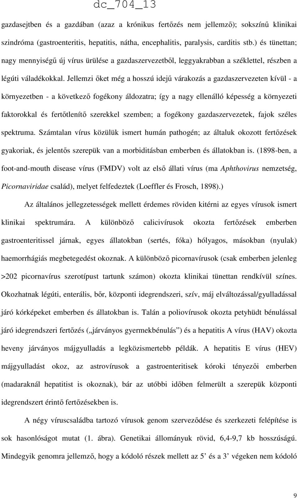 Jellemzi ıket még a hosszú idejő várakozás a gazdaszervezeten kívül - a környezetben - a következı fogékony áldozatra; így a nagy ellenálló képesség a környezeti faktorokkal és fertıtlenítı szerekkel