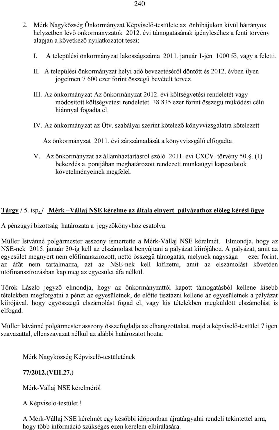 A települési önkormányzat helyi adó bevezetéséről döntött és 2012. évben ilyen jogcímen 7 600 ezer forint összegű bevételt tervez. III. Az önkormányzat Az önkormányzat 2012.