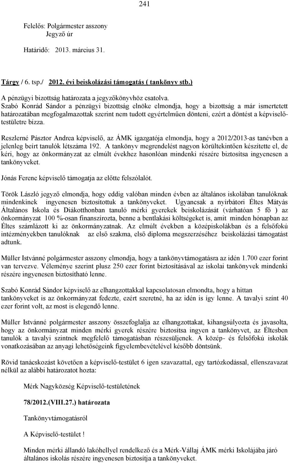 képviselőtestületre bízza. Reszlerné Pásztor Andrea képviselő, az ÁMK igazgatója elmondja, hogy a 2012/2013-as tanévben a jelenleg beírt tanulók létszáma 192.