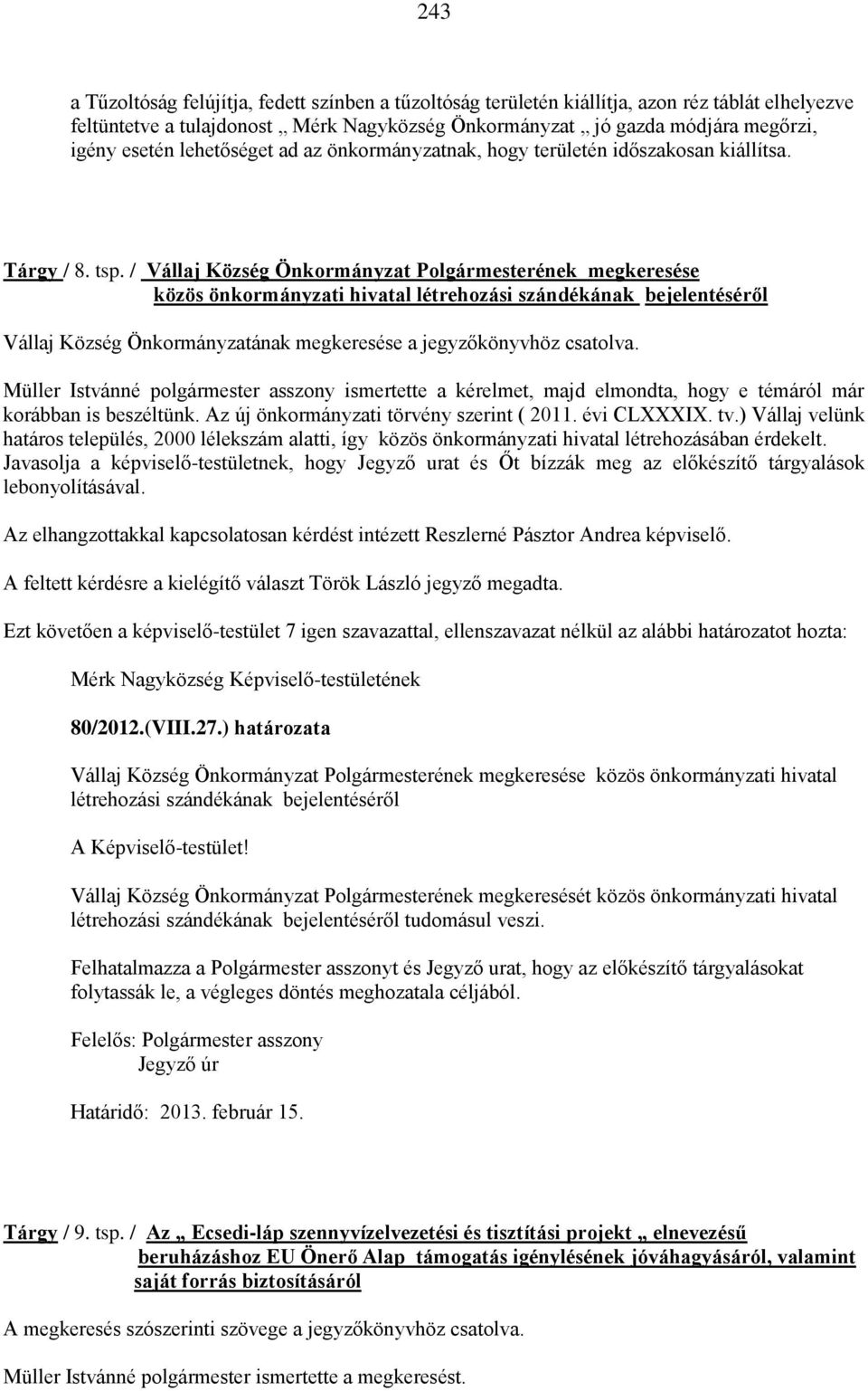 / Vállaj Község Önkormányzat Polgármesterének megkeresése közös önkormányzati hivatal létrehozási szándékának bejelentéséről Vállaj Község Önkormányzatának megkeresése a jegyzőkönyvhöz csatolva.