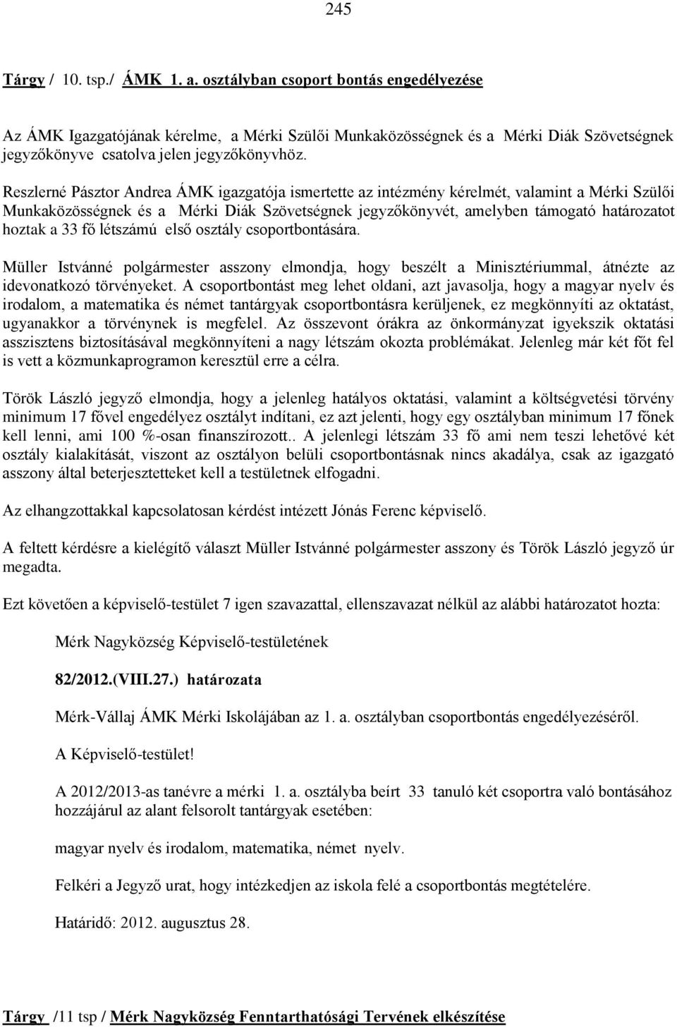 Reszlerné Pásztor Andrea ÁMK igazgatója ismertette az intézmény kérelmét, valamint a Mérki Szülői Munkaközösségnek és a Mérki Diák Szövetségnek jegyzőkönyvét, amelyben támogató határozatot hoztak a