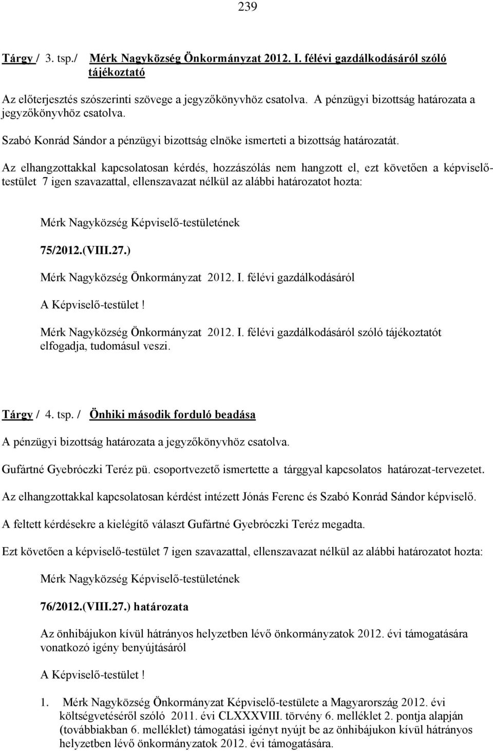 Az elhangzottakkal kapcsolatosan kérdés, hozzászólás nem hangzott el, ezt követően a képviselőtestület 7 igen szavazattal, ellenszavazat nélkül az alábbi határozatot hozta: 75/2012.(VIII.27.