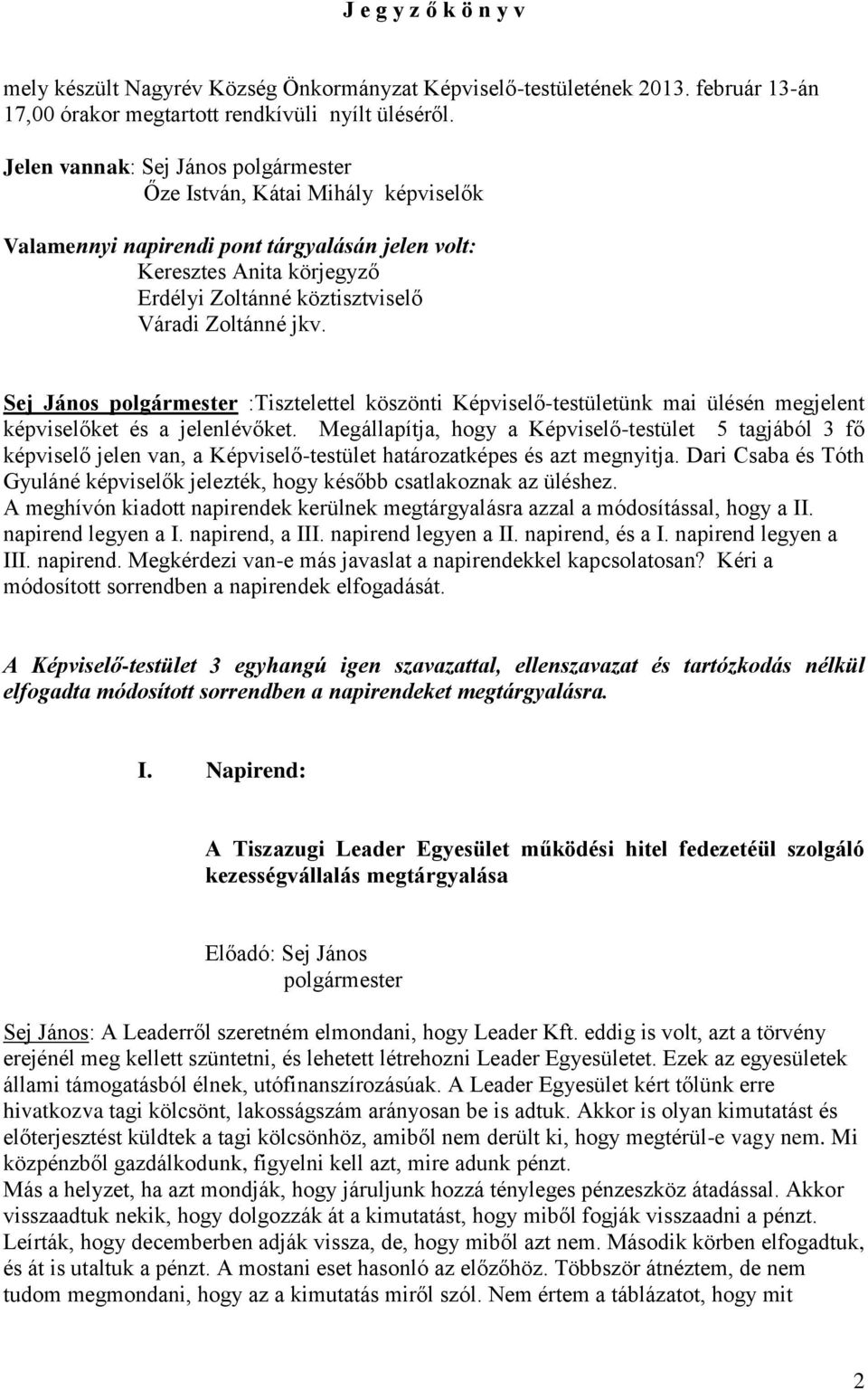 jkv. Sej János polgármester :Tisztelettel köszönti Képviselő-testületünk mai ülésén megjelent képviselőket és a jelenlévőket.