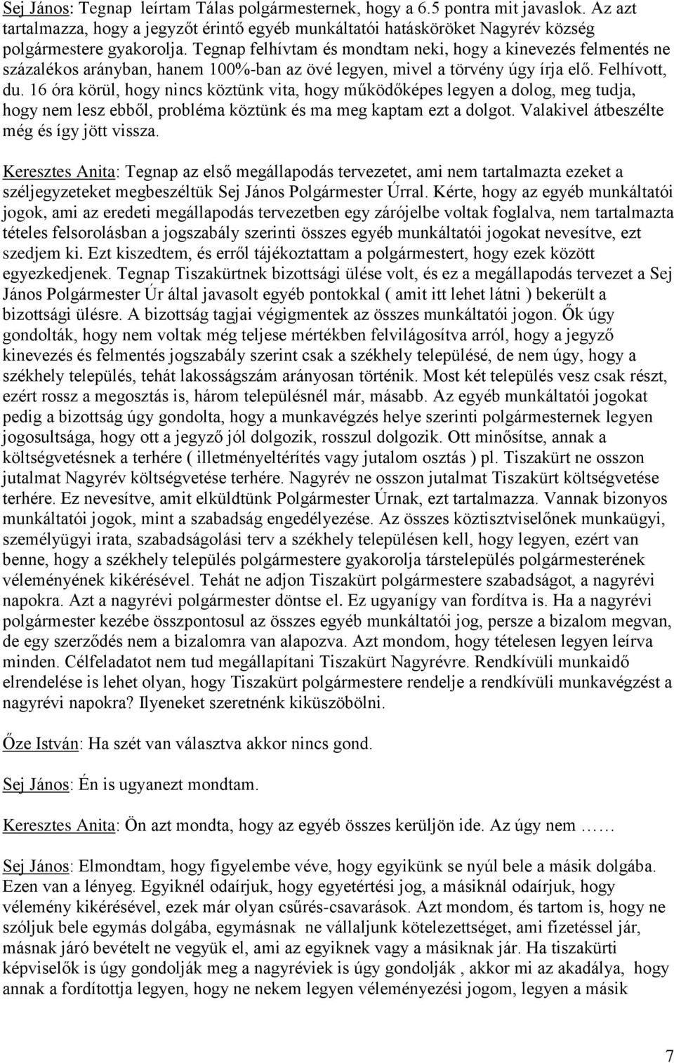 16 óra körül, hogy nincs köztünk vita, hogy működőképes legyen a dolog, meg tudja, hogy nem lesz ebből, probléma köztünk és ma meg kaptam ezt a dolgot. Valakivel átbeszélte még és így jött vissza.