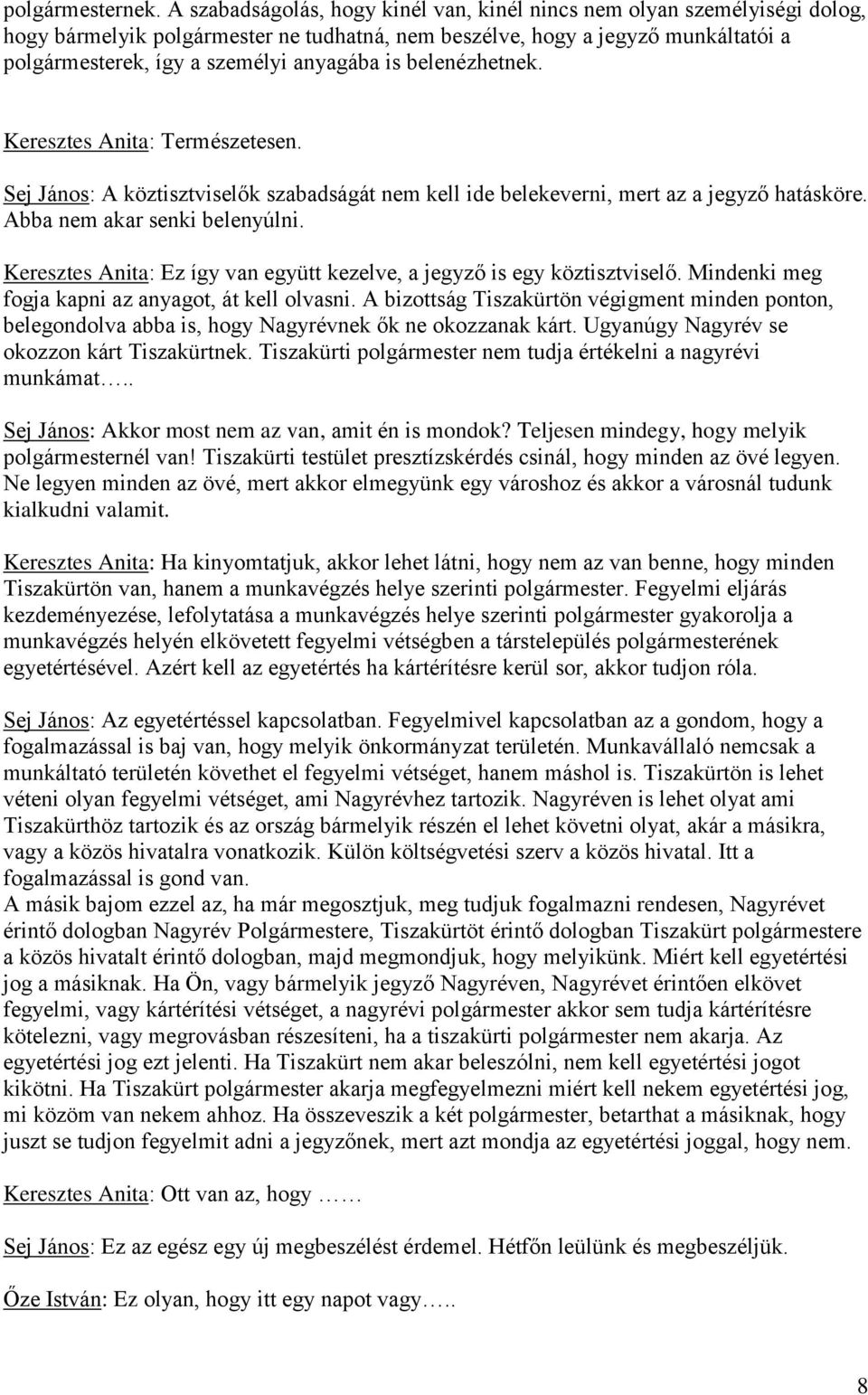 is belenézhetnek. Keresztes Anita: Természetesen. Sej János: A köztisztviselők szabadságát nem kell ide belekeverni, mert az a jegyző hatásköre. Abba nem akar senki belenyúlni.