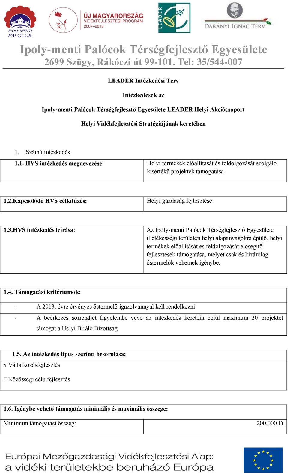 HVS intézkedés leírása: Az Ipoly-menti Palócok Térségfejlesztő Egyesülete illetékességi területén helyi alapanyagokra épülő, helyi termékek előállítását és feldolgozását elősegítő fejlesztések