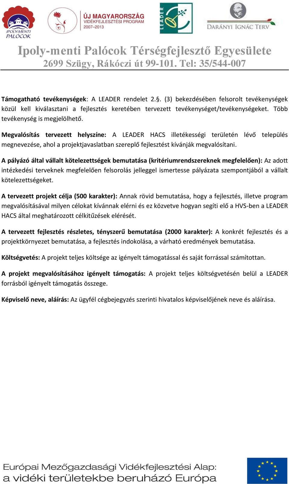 Megvalósítás tervezett helyszíne: A LEADER HACS illetékességi területén lévő település megnevezése, ahol a projektjavaslatban szereplő fejlesztést kívánják megvalósítani.