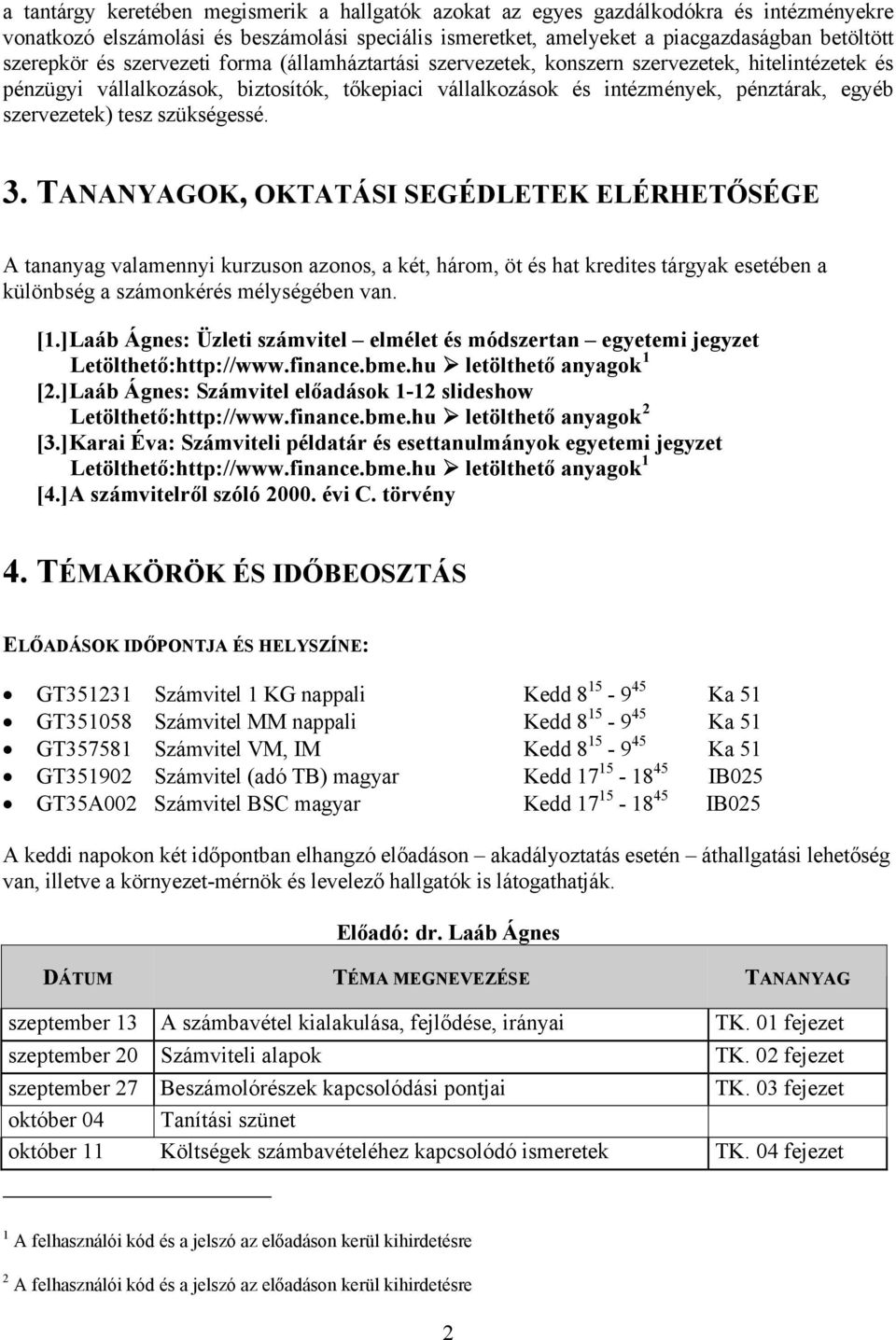 tesz szükségessé. 3. TANANYAGOK, OKTATÁSI SEGÉDLETEK ELÉRHETŐSÉGE A tananyag valamennyi kurzuson azonos, a két, három, öt és hat kredites tárgyak esetében a különbség a számonkérés mélységében van.