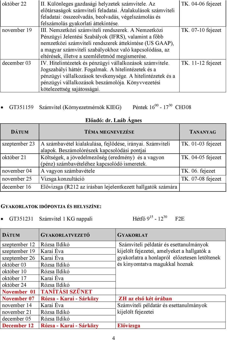 A Nemzetközi Pénzügyi Jelentési Szabályok (IFRS), valamint a főbb nemzetközi számviteli rendszerek áttekintése (US GAAP), a magyar számviteli szabályokhoz való kapcsolódása, az eltérések, illetve a