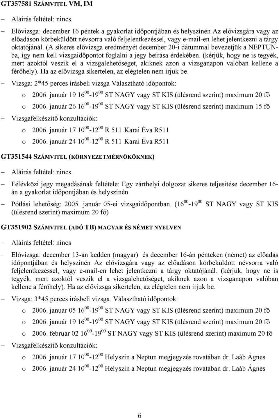 (kérjük, hogy ne is tegyék, mert azoktól veszik el a vizsgalehetőséget, akiknek azon a vizsganapon valóban kellene a férőhely). Ha az elővizsga sikertelen, az elégtelen nem írjuk be.