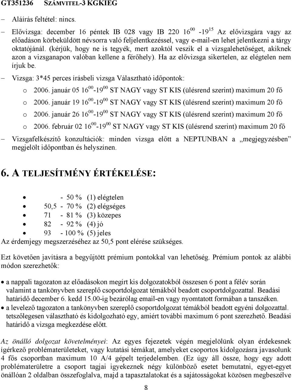 Ha az elővizsga sikertelen, az elégtelen nem írjuk be. Vizsga: 3*45 perces írásbeli vizsga Választható időpontok: o 2006.