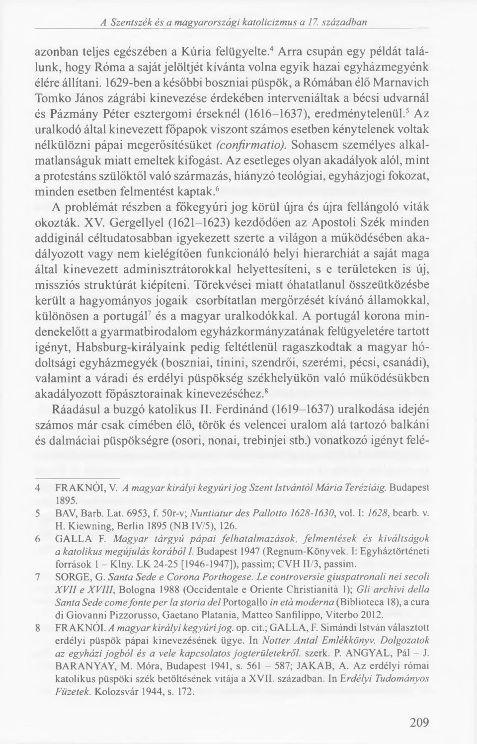 1629-ben a későbbi boszniai püspök, a Rómában élő Marnavich Tomko János zágrábi kinevezése érdekében interveniáltak a bécsi udvarnál és Pázmány Péter esztergomi érseknél (1616-1637), eredménytelenül.