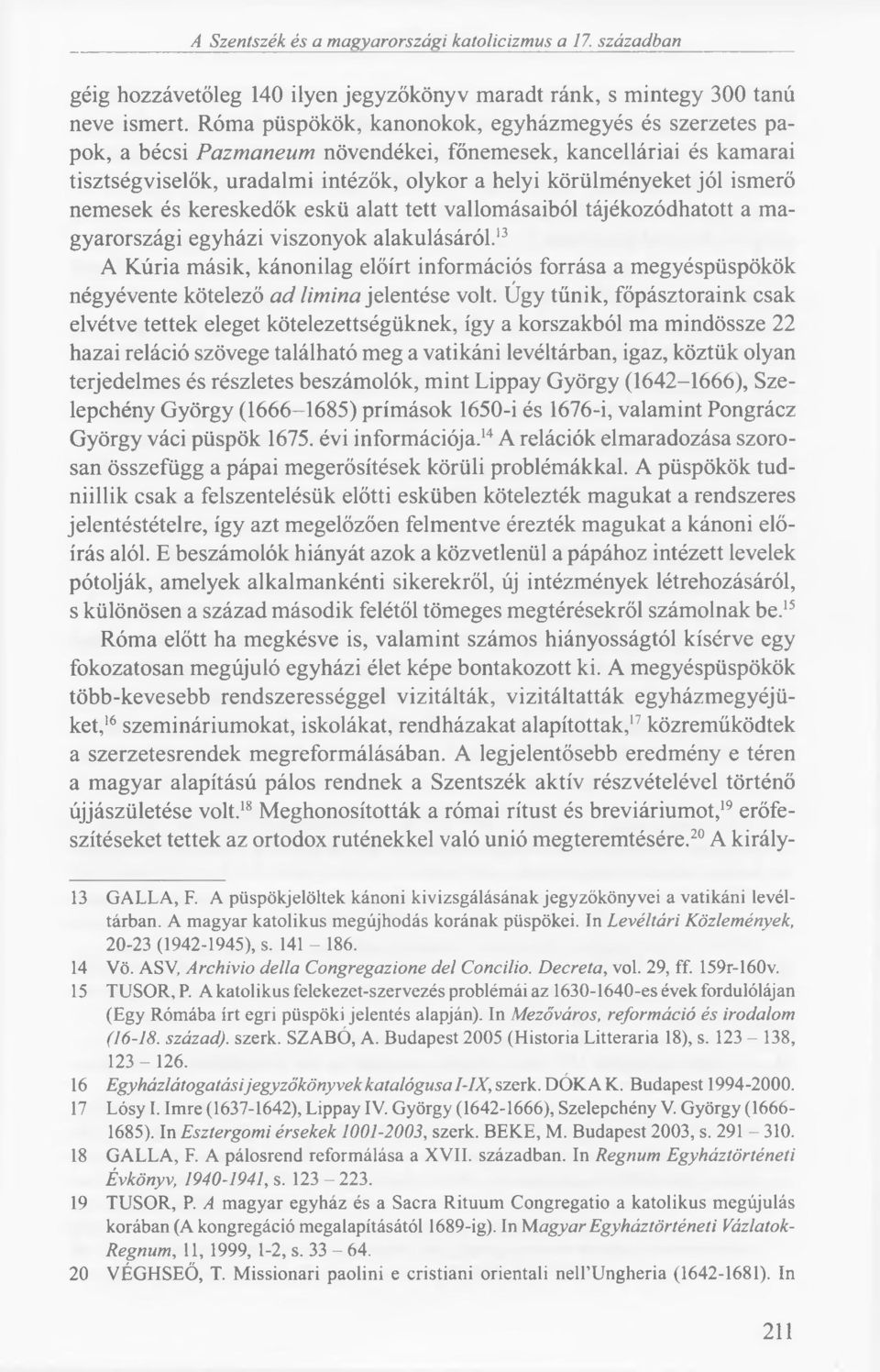 nemesek és kereskedők eskü alatt tett vallomásaiból tájékozódhatott a magyarországi egyházi viszonyok alakulásáról.