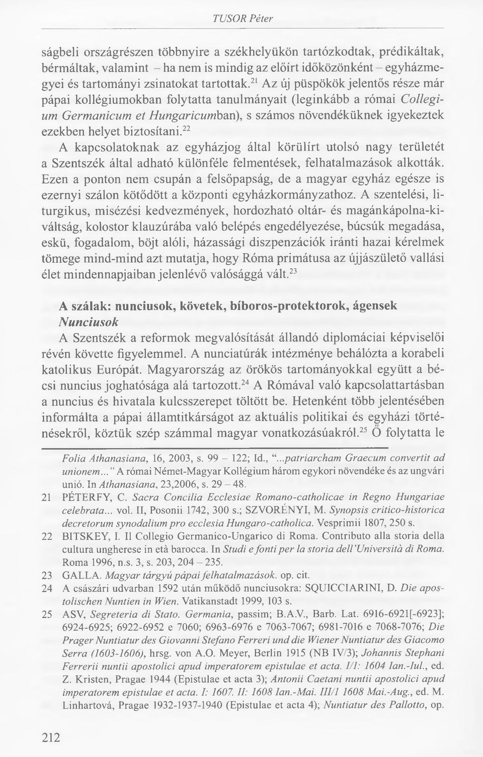 biztosítani.22 A kapcsolatoknak az egyházjog által körülírt utolsó nagy területét a Szentszék által adható különféle felmentések, felhatalmazások alkották.