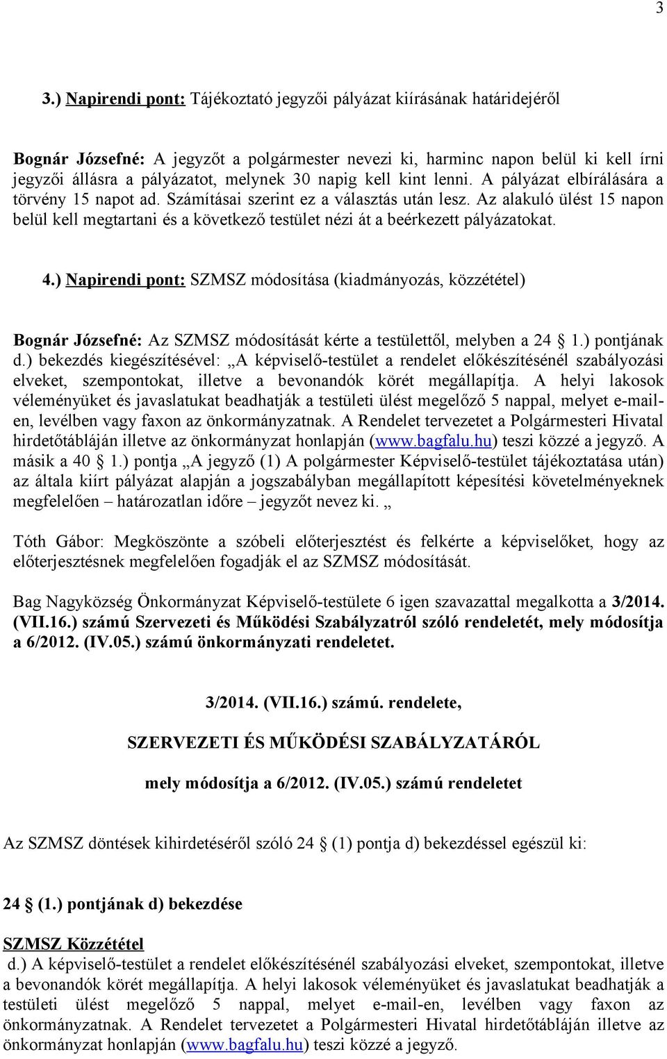 Az alakuló ülést 15 napon belül kell megtartani és a következő testület nézi át a beérkezett pályázatokat. 4.