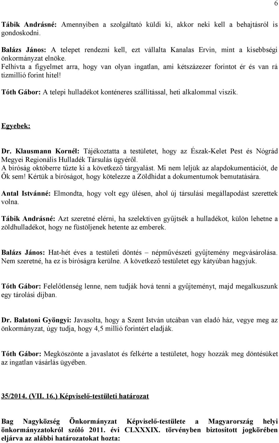 Felhívta a figyelmet arra, hogy van olyan ingatlan, ami kétszázezer forintot ér és van rá tízmillió forint hitel! Tóth Gábor: A telepi hulladékot konténeres szállítással, heti alkalommal viszik.