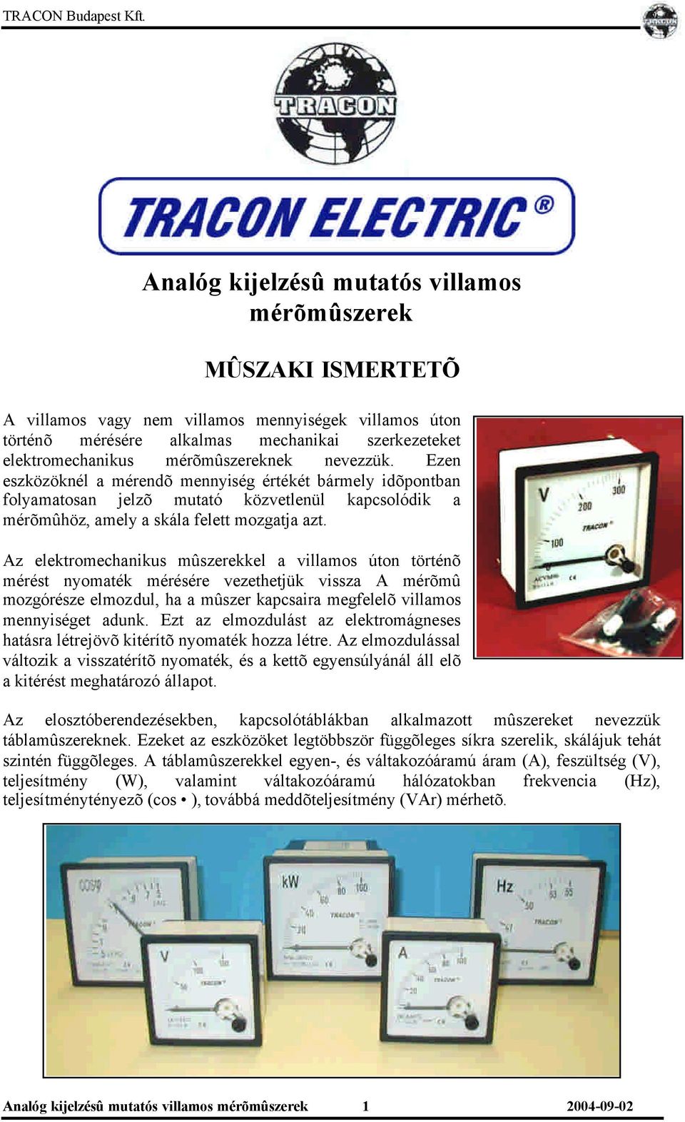 Az elektromechanikus mûszerekkel a villamos úton történõ mérést nyomaték mérésére vezethetjük vissza A mérõmû mozgórésze elmozdul, ha a mûszer kapcsaira megfelelõ villamos mennyiséget adunk.