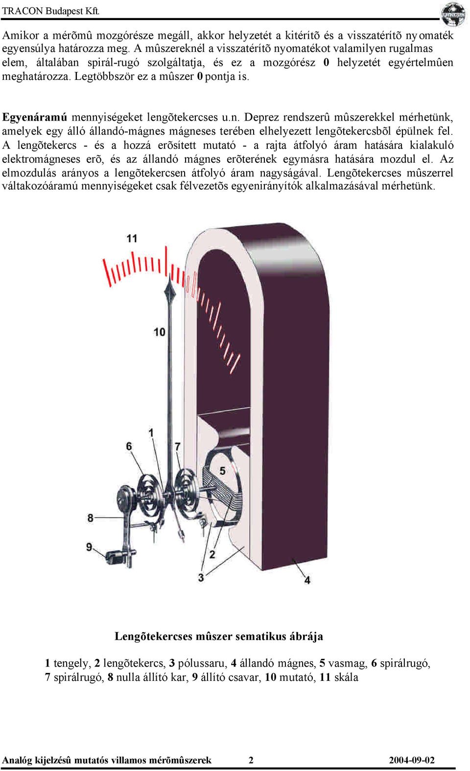 Egyenáramú mennyiségeket lengõtekercses u.n. Deprez rendszerû mûszerekkel mérhetünk, amelyek egy álló állandó-mágnes mágneses terében elhelyezett lengõtekercsbõl épülnek fel.