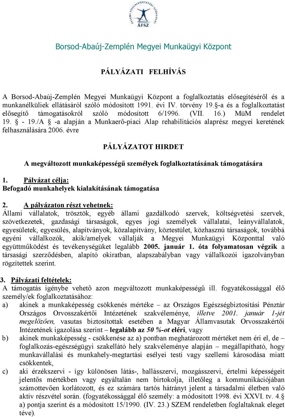 /A -a alapján a Munkaerő-piaci Alap rehabilitációs alaprész megyei keretének felhasználására 2006. évre PÁLYÁZATOT HIRDET A megváltozott munkaképességű személyek foglalkoztatásának támogatására 1.