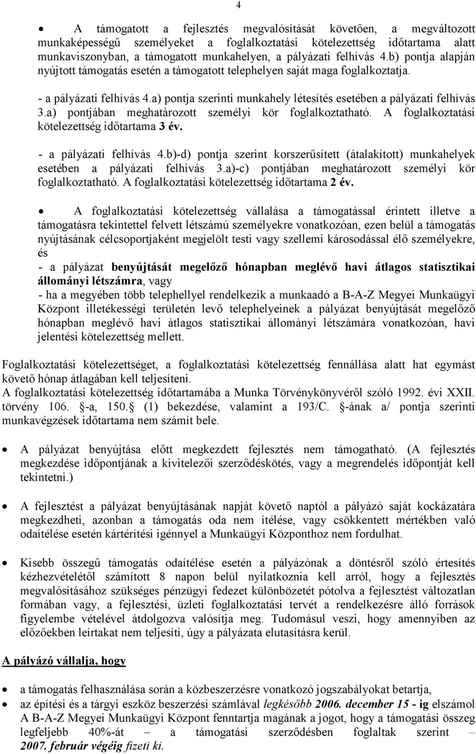 a) pontja szerinti munkahely létesítés esetében a pályázati felhívás 3.a) pontjában meghatározott személyi kör foglalkoztatható. A foglalkoztatási kötelezettség időtartama 3 év.