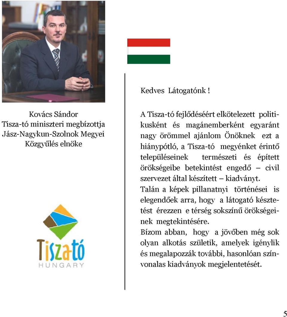 egyaránt nagy örömmel ajánlom Önöknek ezt a hiánypótló, a Tisza-tó megyénket érintő településeinek természeti és épített örökségeibe betekintést engedő civil