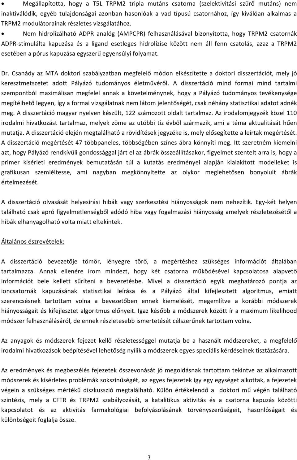 Nem hidrolizálható ADPR analóg (AMPCPR) felhasználásával bizonyította, hogy TRPM2 csatornák ADPR-stimulálta kapuzása és a ligand esetleges hidrolízise között nem áll fenn csatolás, azaz a TRPM2