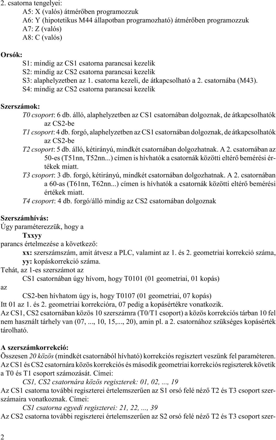 S4: mindig az CS2 csatorna parancsai kezelik Szerszámok: T0 csoport: 6 db. álló, alaphelyzetben az CS1 csatornában dolgoznak, de átkapcsolhatók az CS2-be T1 csoport: 4 db.